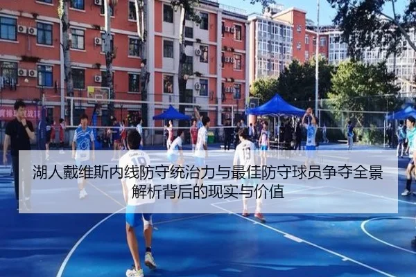 湖人戴维斯内线防守统治力与最佳防守球员争夺全景解析背后的现实与价值