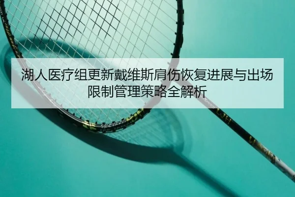 湖人医疗组更新戴维斯肩伤恢复进展与出场限制管理策略全解析
